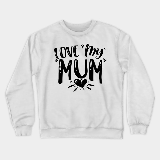 Love my Mum Crewneck Sweatshirt by Dylante